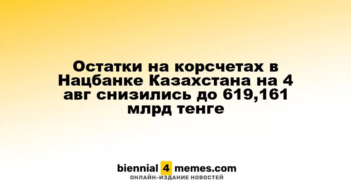 Остатки на корсчетах в Нацбанке Казахстана на 4 авг снизились до 619,161 млрд тенге