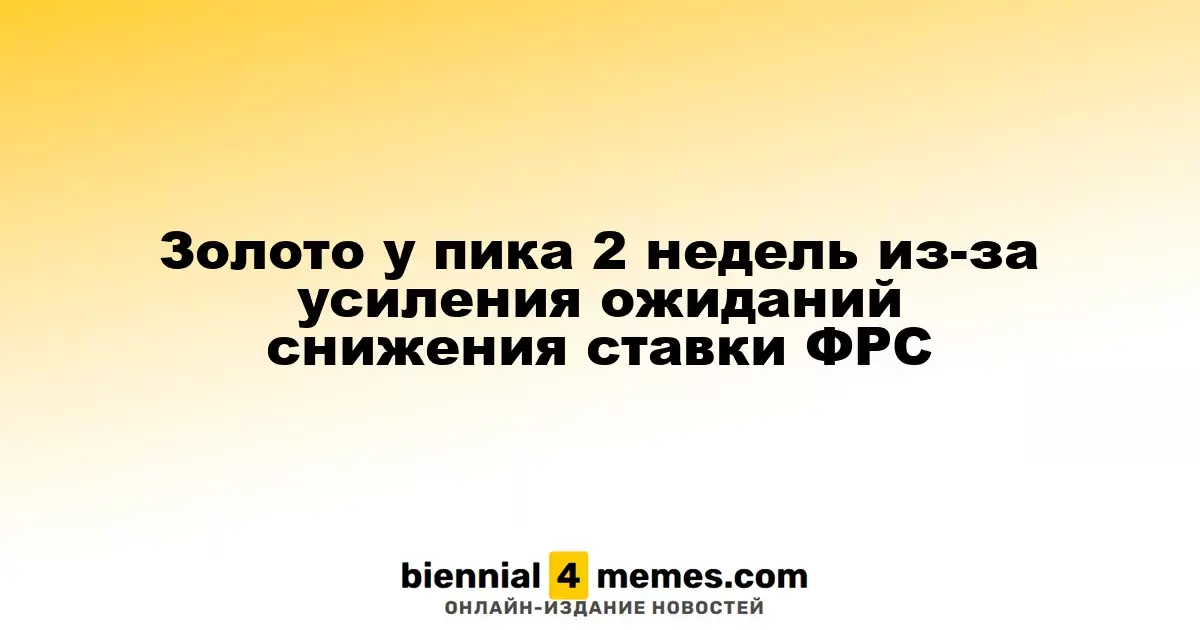 Золото у пика 2 недель из-за усиления ожиданий снижения ставки ФРС