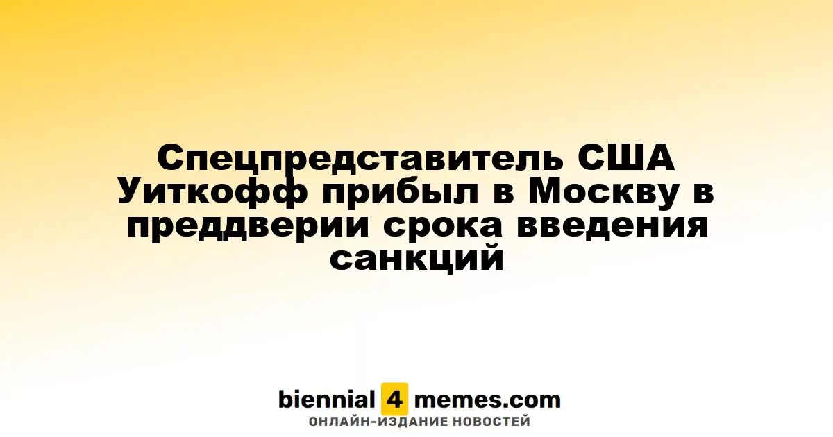 Спецпредставитель США Уиткофф прибыл в Москву в преддверии срока введения санкций