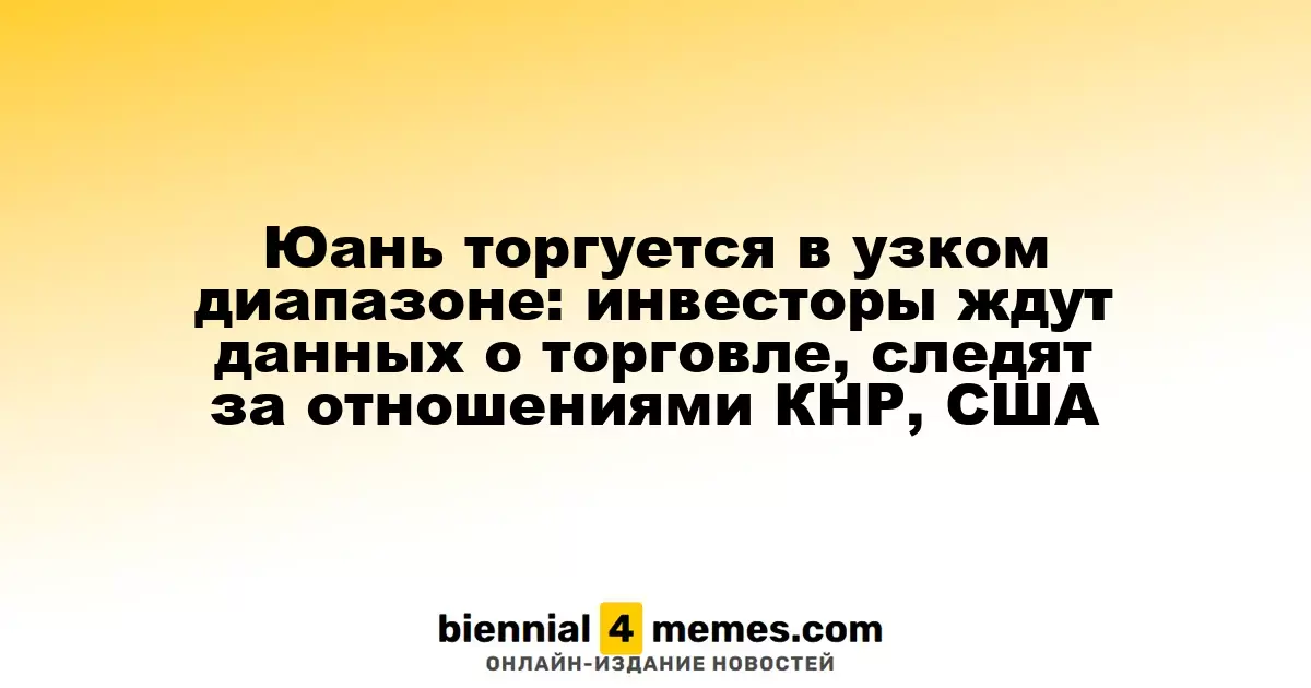 Юань торгуется в узком диапазоне: инвесторы ждут данных о торговле, следят за отношениями КНР, США