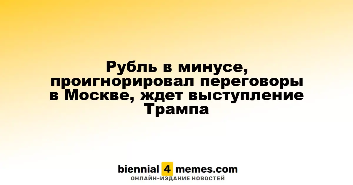 Рубль в минусе, проигнорировал переговоры в Москве, ждет выступление Трампа