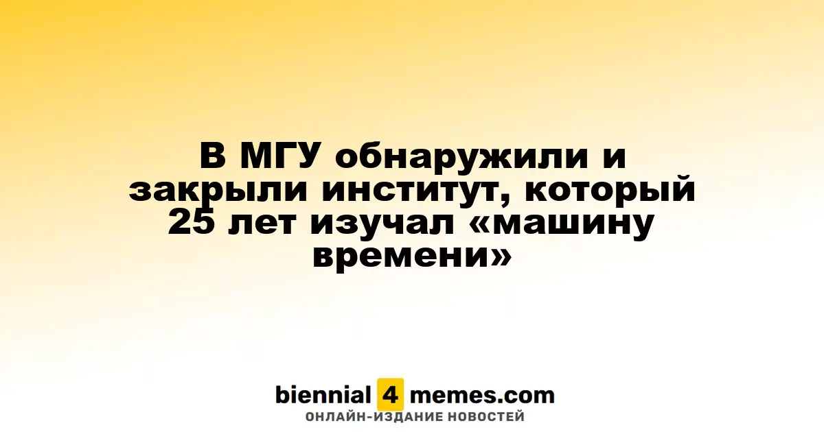В МГУ обнаружили и закрыли институт, который 25 лет изучал «машину времени»