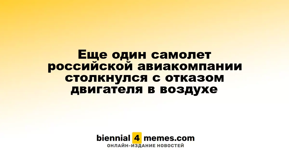 Еще один самолет российской авиакомпании столкнулся с отказом двигателя в воздухе