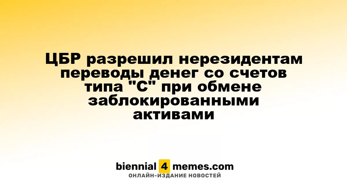 ЦБР разрешил нерезидентам переводы денег со счетов типа "С" при обмене заблокированными активами
