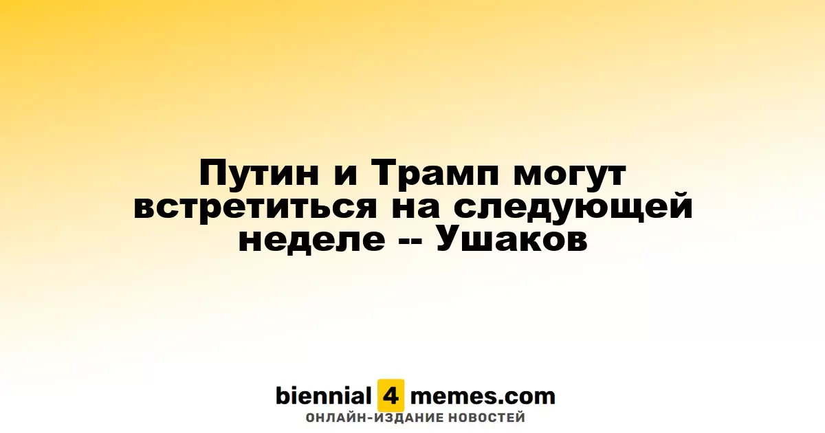 Путин и Трамп могут встретиться на следующей неделе -- Ушаков