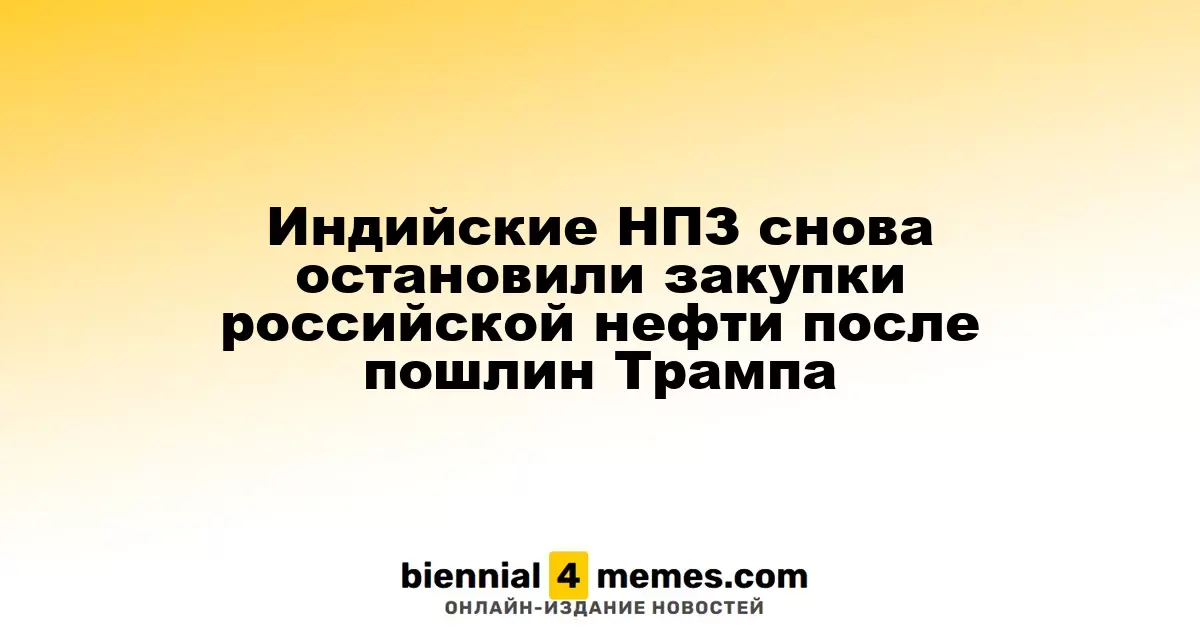 Индийские НПЗ снова остановили закупки российской нефти после пошлин Трампа