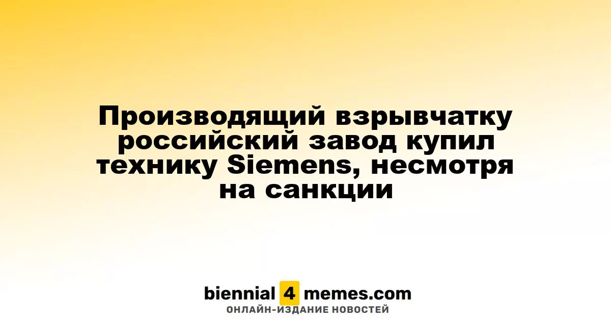 Производящий взрывчатку российский завод купил технику Siemens, несмотря на санкции