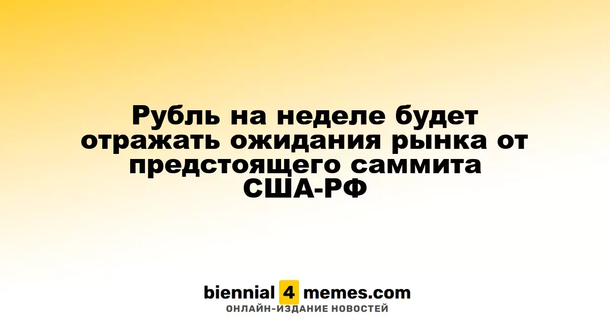 Рубль на неделе будет отражать ожидания рынка от предстоящего саммита США-РФ
