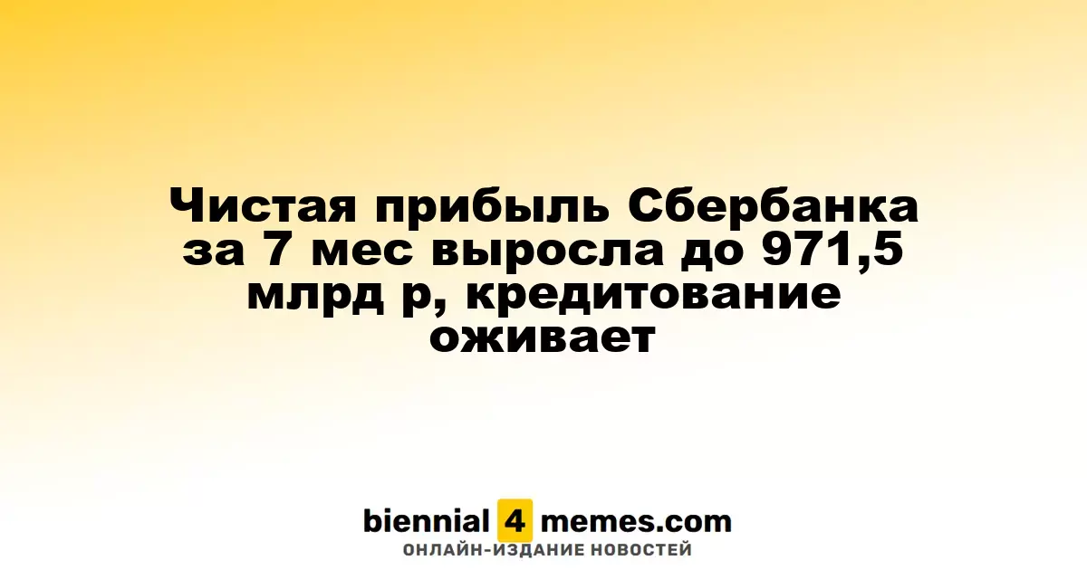 Чистая прибыль Сбербанка за 7 мес выросла до 971,5 млрд р, кредитование оживает