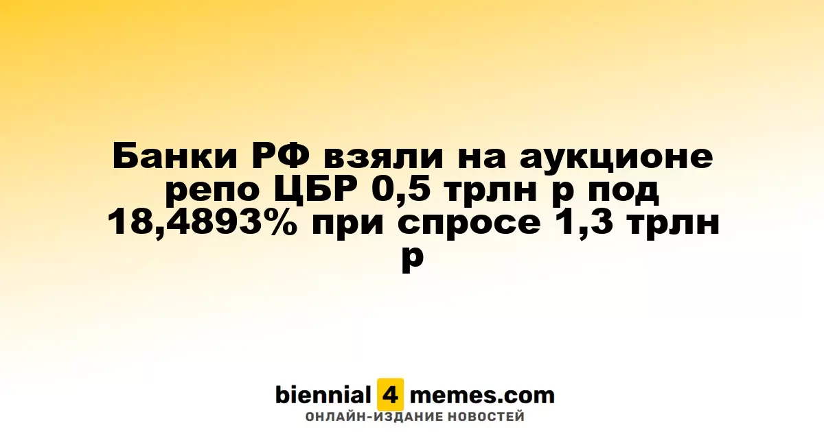 Банки РФ взяли на аукционе репо ЦБР 0,5 трлн р под 18,4893% при спросе 1,3 трлн р