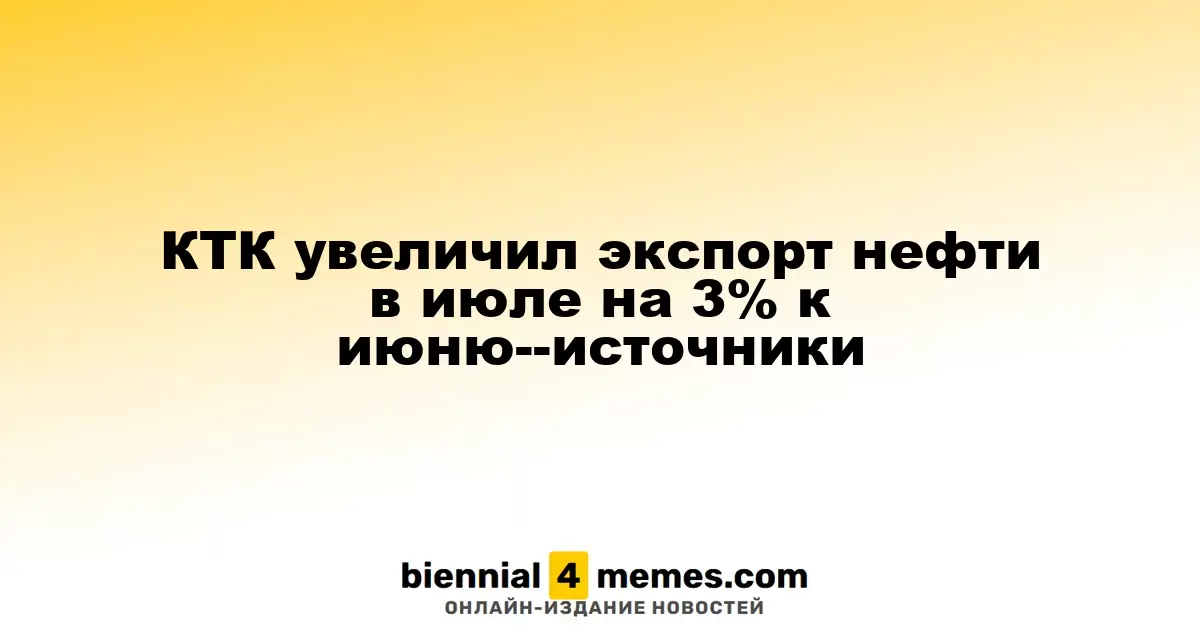 КТК увеличил экспорт нефти в июле на 3% к июню--источники