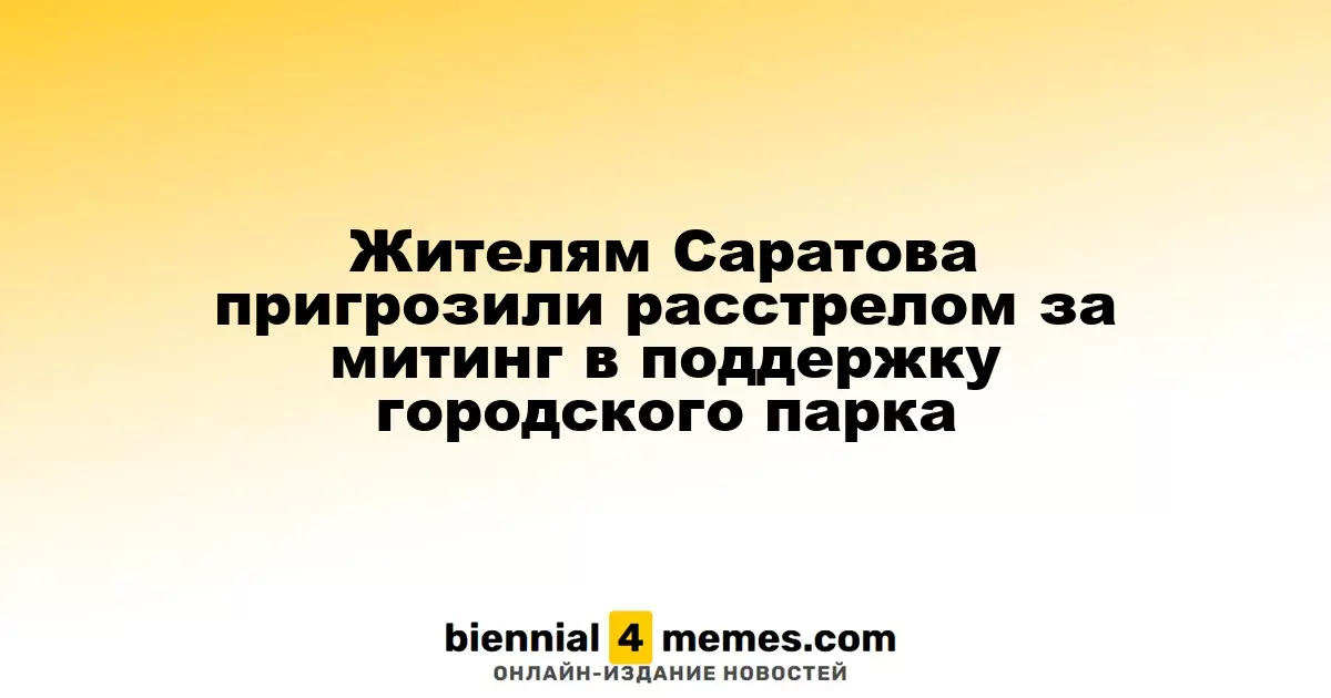 Жителям Саратова пригрозили расстрелом за митинг в поддержку городского парка
