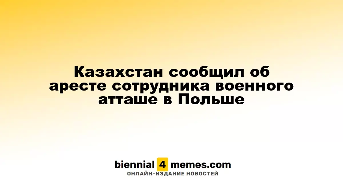 Казахстан сообщил об аресте сотрудника военного атташе в Польше