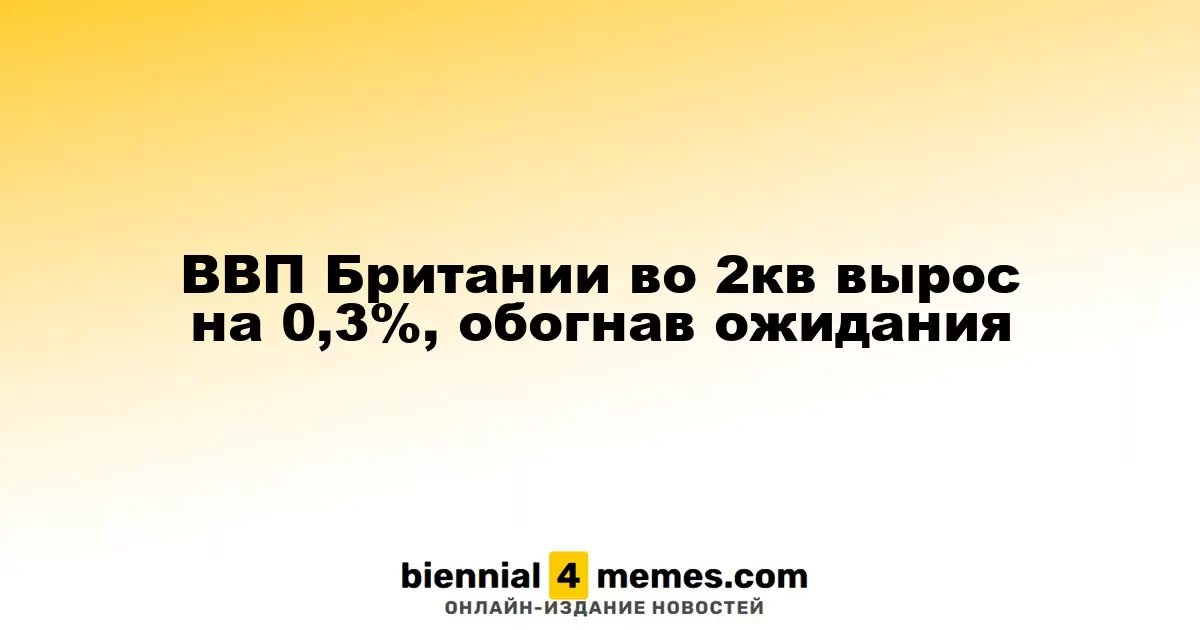 ВВП Британии во 2кв вырос на 0,3%, обогнав ожидания