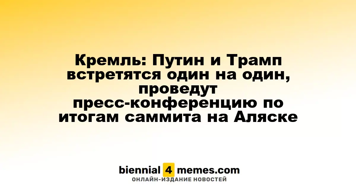 Кремль: Путин и Трамп встретятся один на один, проведут пресс-конференцию по итогам саммита на Аляске