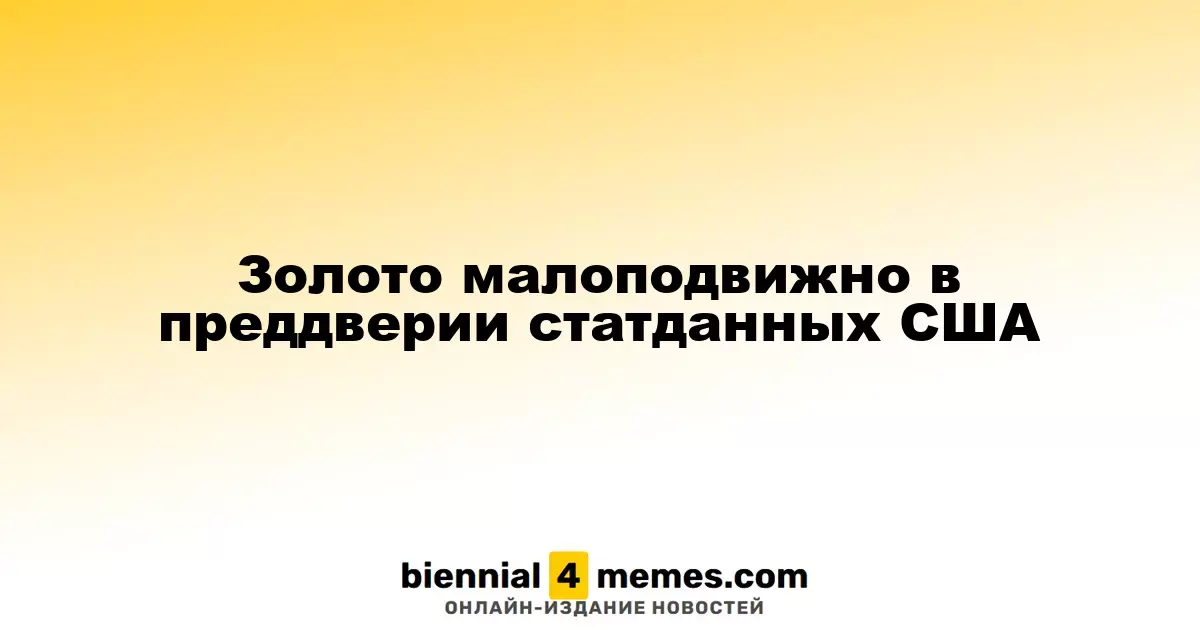 Золото малоподвижно в преддверии статданных США
