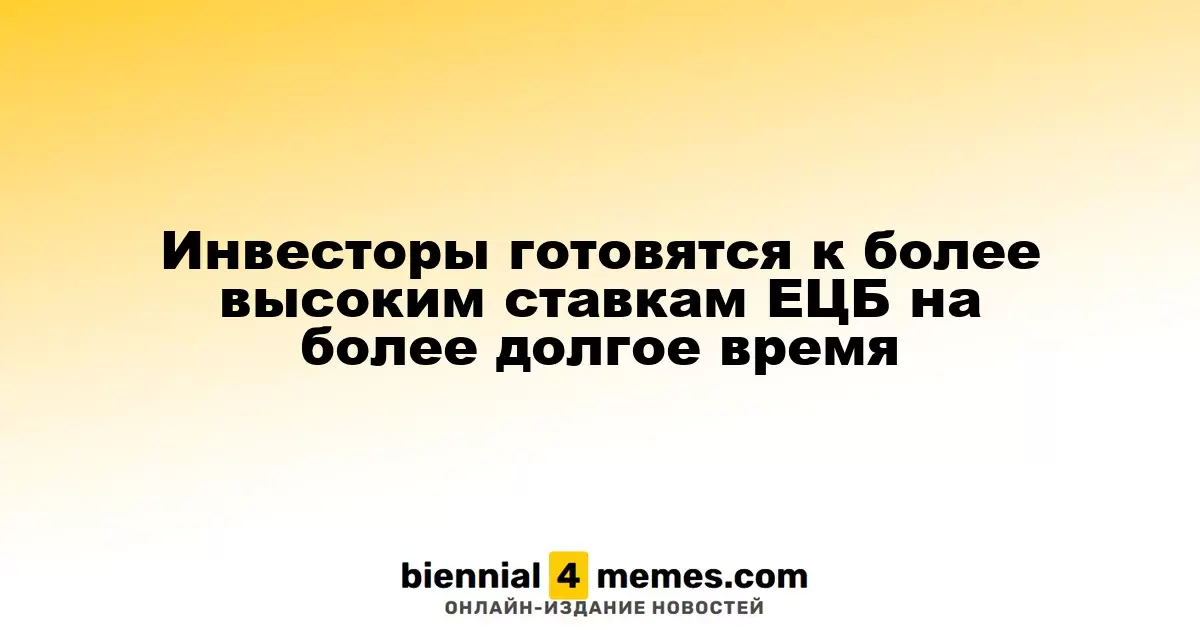 Инвесторы готовятся к более высоким ставкам ЕЦБ на более долгое время
