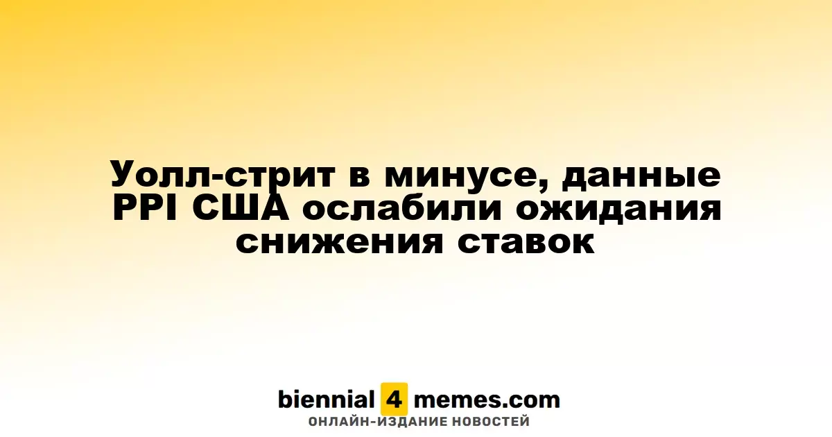 Уолл-стрит в минусе, данные PPI США ослабили ожидания снижения ставок