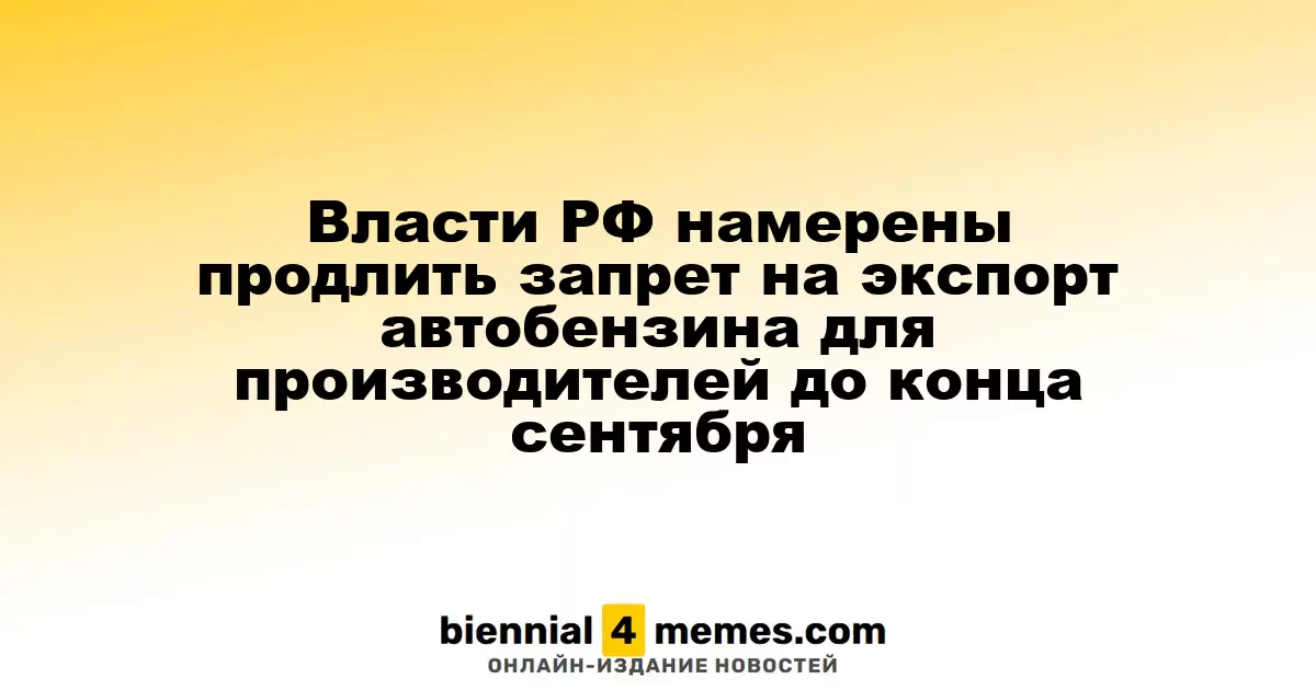 Власти РФ намерены продлить запрет на экспорт автобензина для производителей до конца сентября