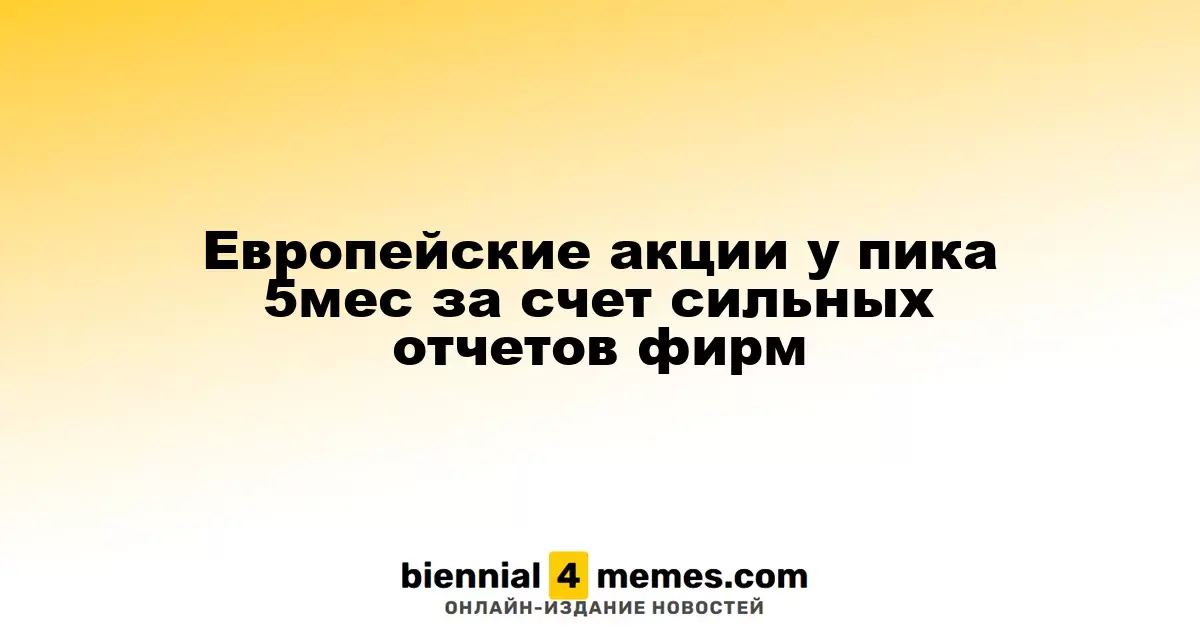 Европейские акции у пика 5мес за счет сильных отчетов фирм