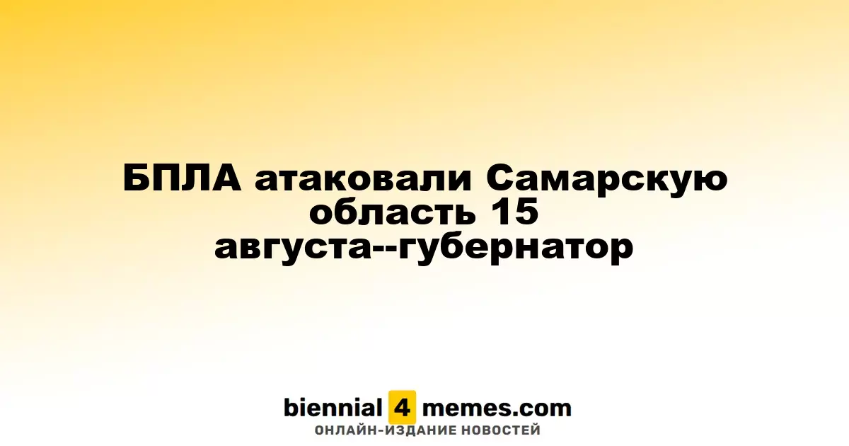 БПЛА атаковали Самарскую область 15 августа--губернатор