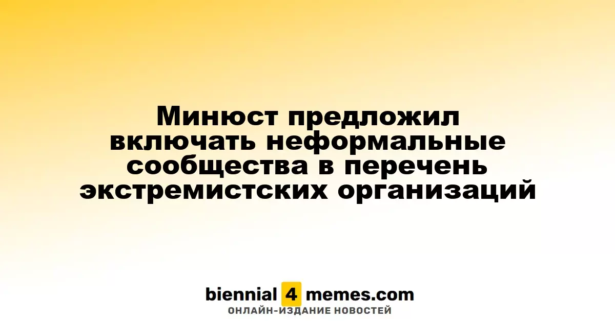 Минюст предложил включать неформальные сообщества в перечень экстремистских организаций