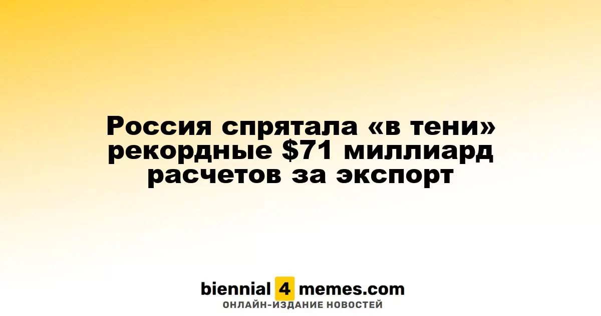 Россия спрятала «в тени» рекордные $71 миллиард расчетов за экспорт