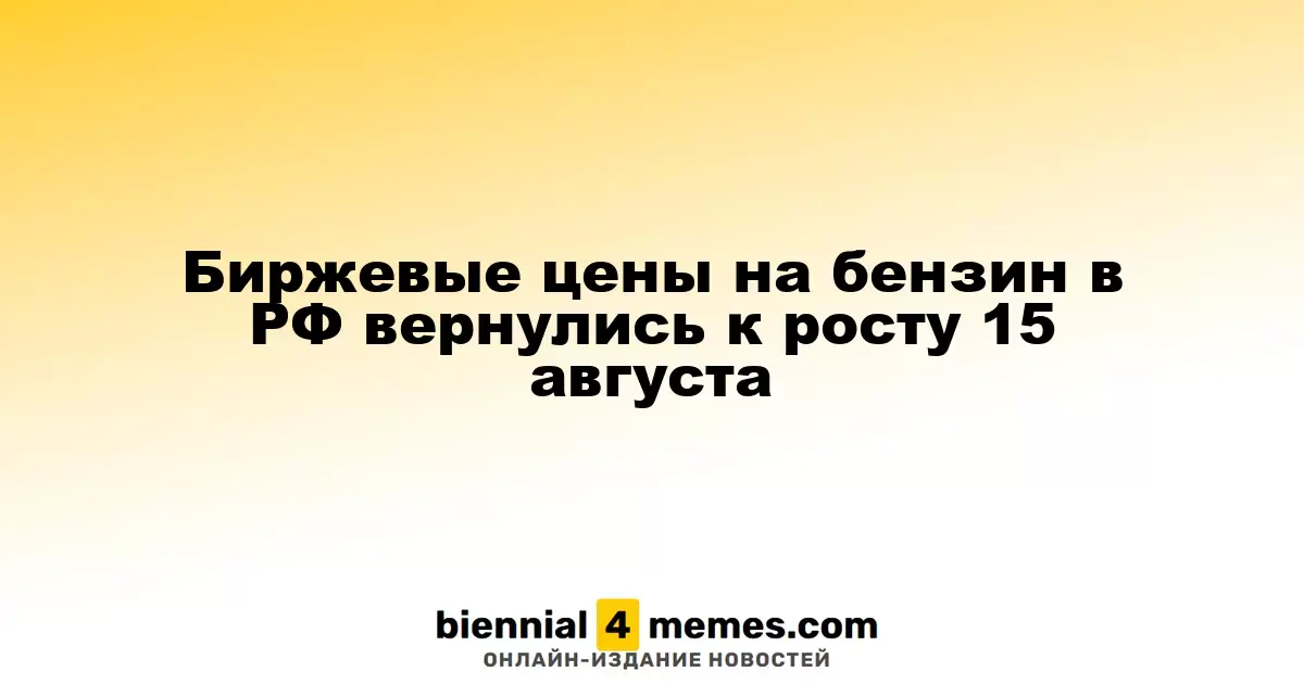 Биржевые цены на бензин в РФ вернулись к росту 15 августа
