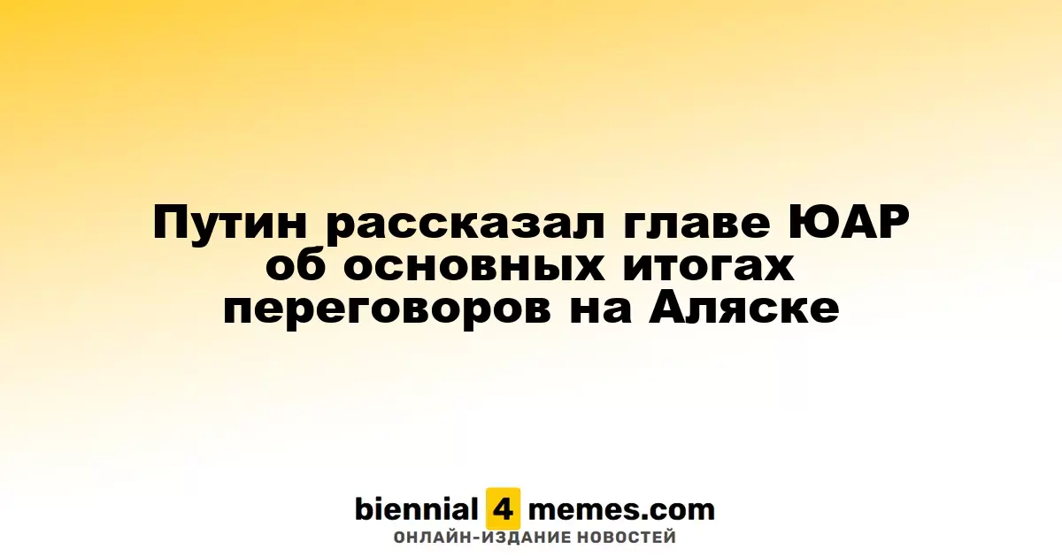 Путин рассказал главе ЮАР об основных итогах переговоров на Аляске