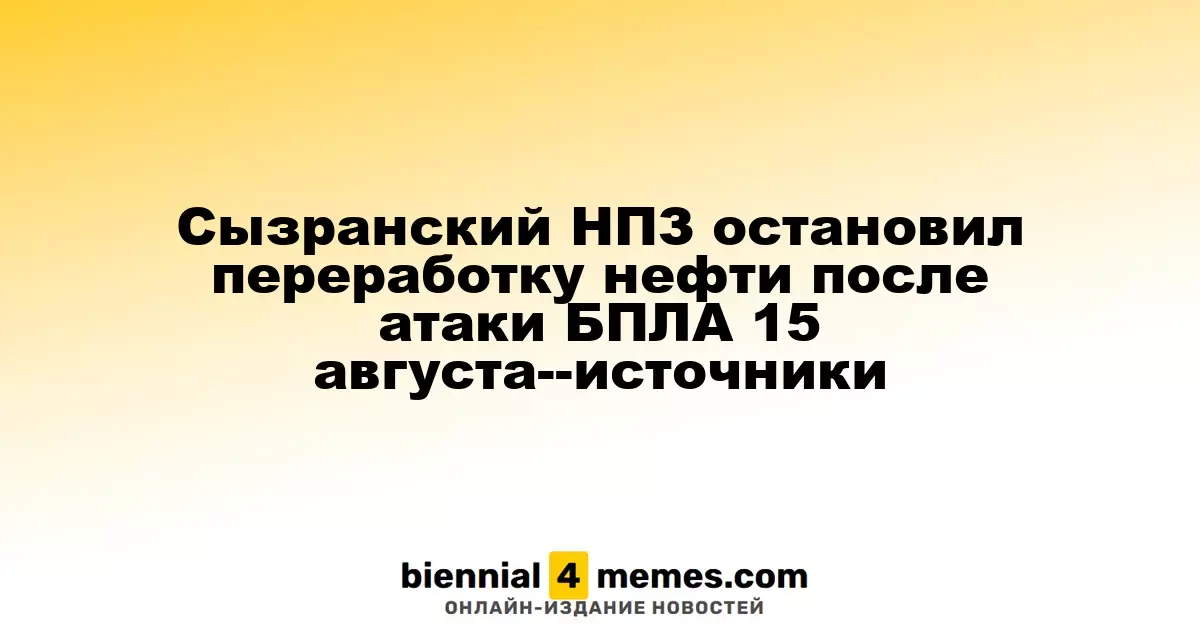 Сызранский НПЗ остановил переработку нефти после атаки БПЛА 15 августа--источники