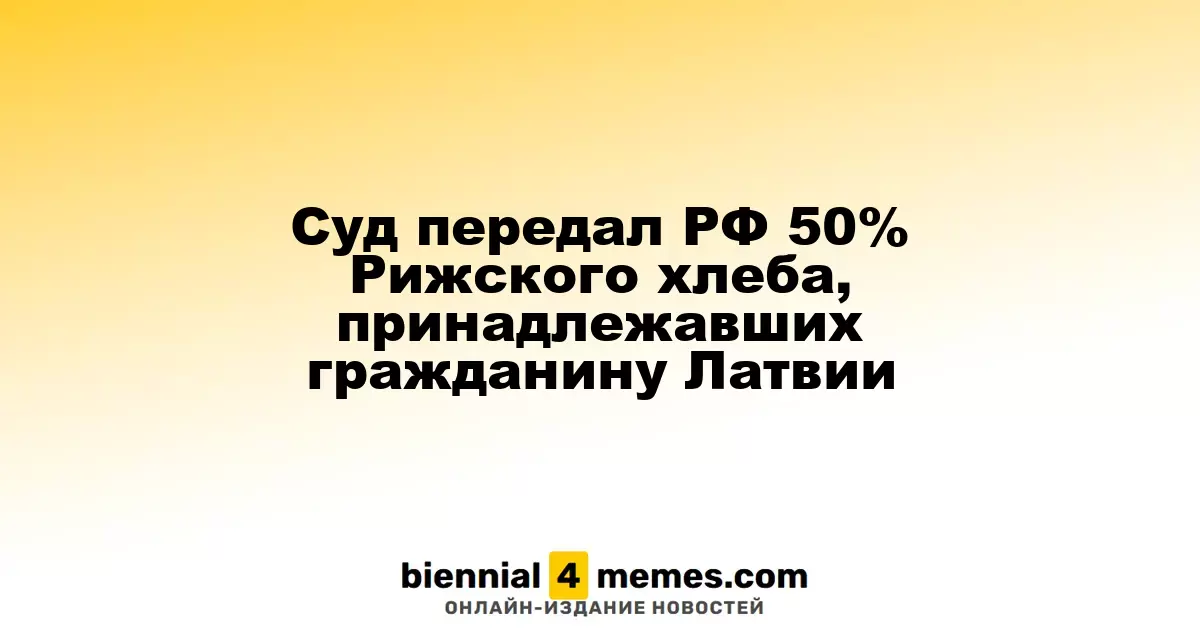 Суд передал РФ 50% Рижского хлеба, принадлежавших гражданину Латвии
