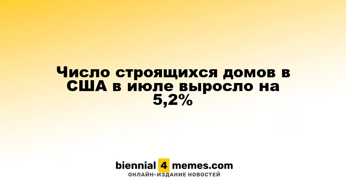 Число строящихся домов в США в июле выросло на 5,2%