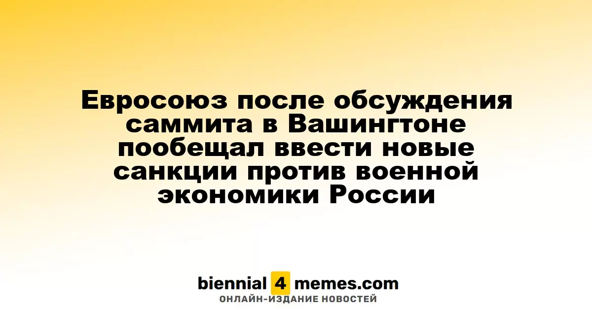 Евросоюз после обсуждения саммита в Вашингтоне пообещал ввести новые санкции против военной экономики России