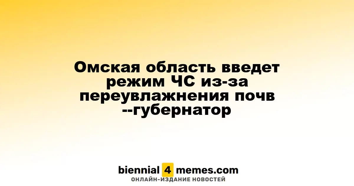 Омская область введет режим ЧС из-за переувлажнения почв --губернатор