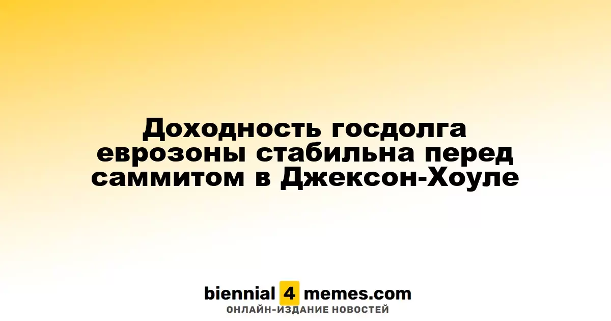 Доходность госдолга еврозоны стабильна перед саммитом в Джексон-Хоуле