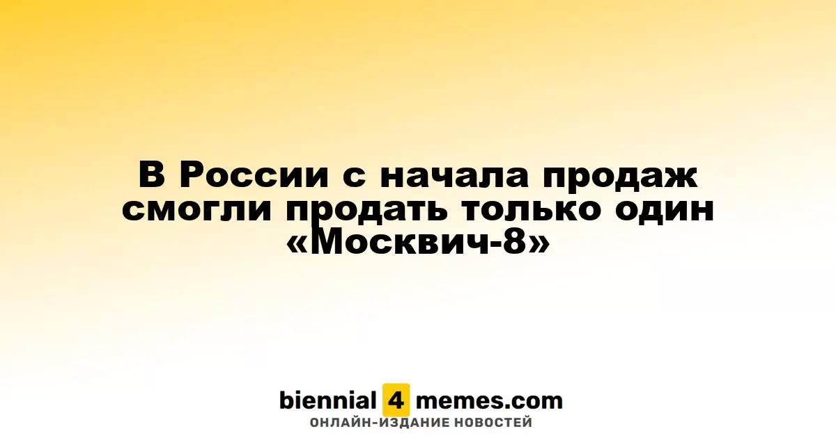 В России с начала продаж смогли продать только один «Москвич-8»
