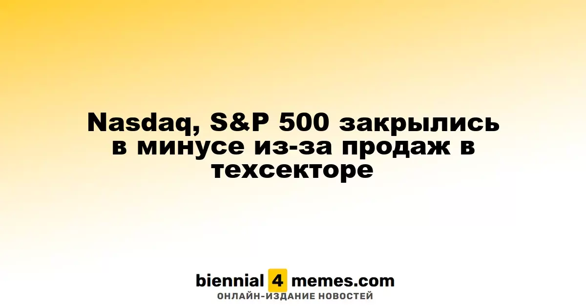 Nasdaq, S&P 500 закрылись в минусе из-за продаж в техсекторе