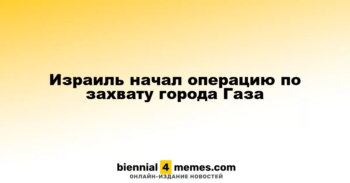 Израиль начал операцию по захвату города Газа