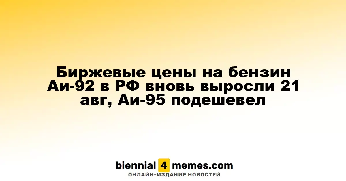 Биржевые цены на бензин Аи-92 в РФ вновь выросли 21 авг, Аи-95 подешевел