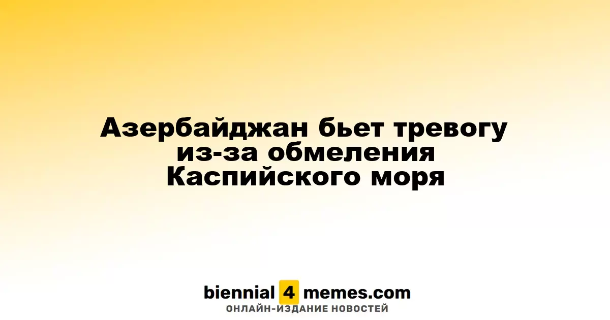 Азербайджан бьет тревогу из-за обмеления Каспийского моря