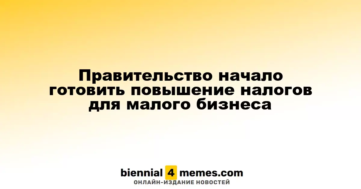 Правительство начало готовить повышение налогов для малого бизнеса