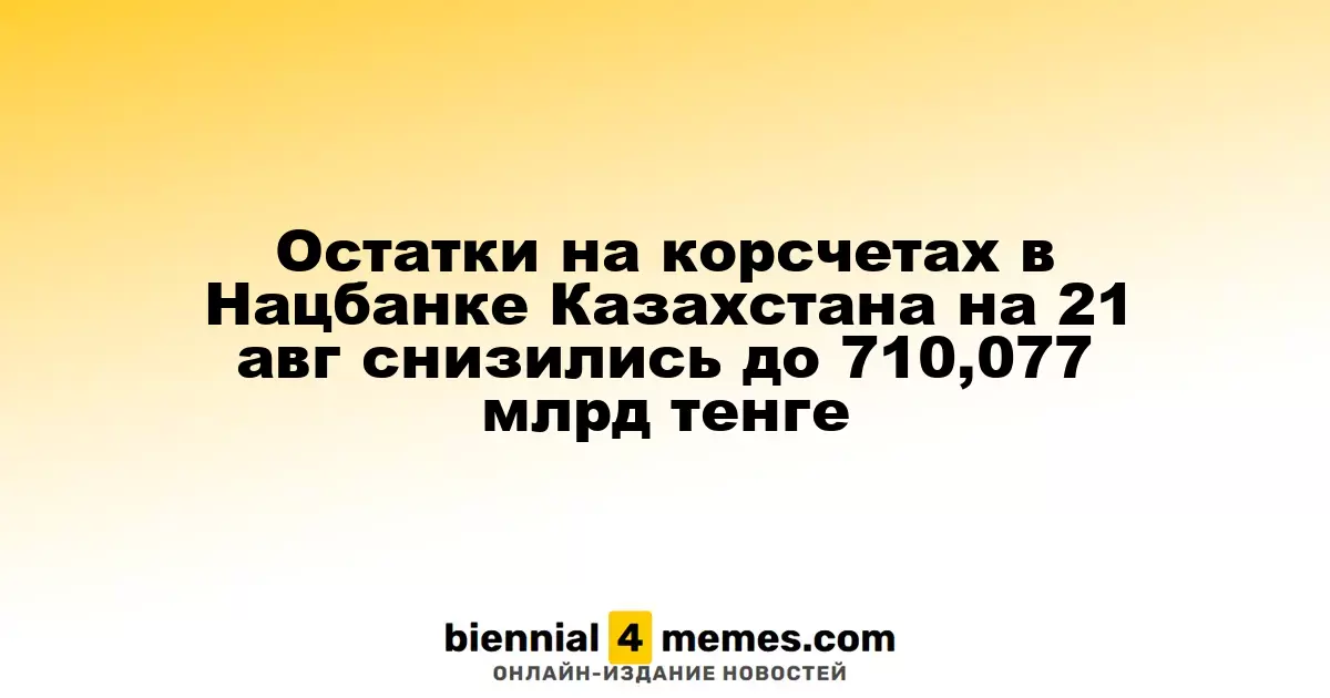 Остатки на корсчетах в Нацбанке Казахстана на 21 авг снизились до 710,077 млрд тенге