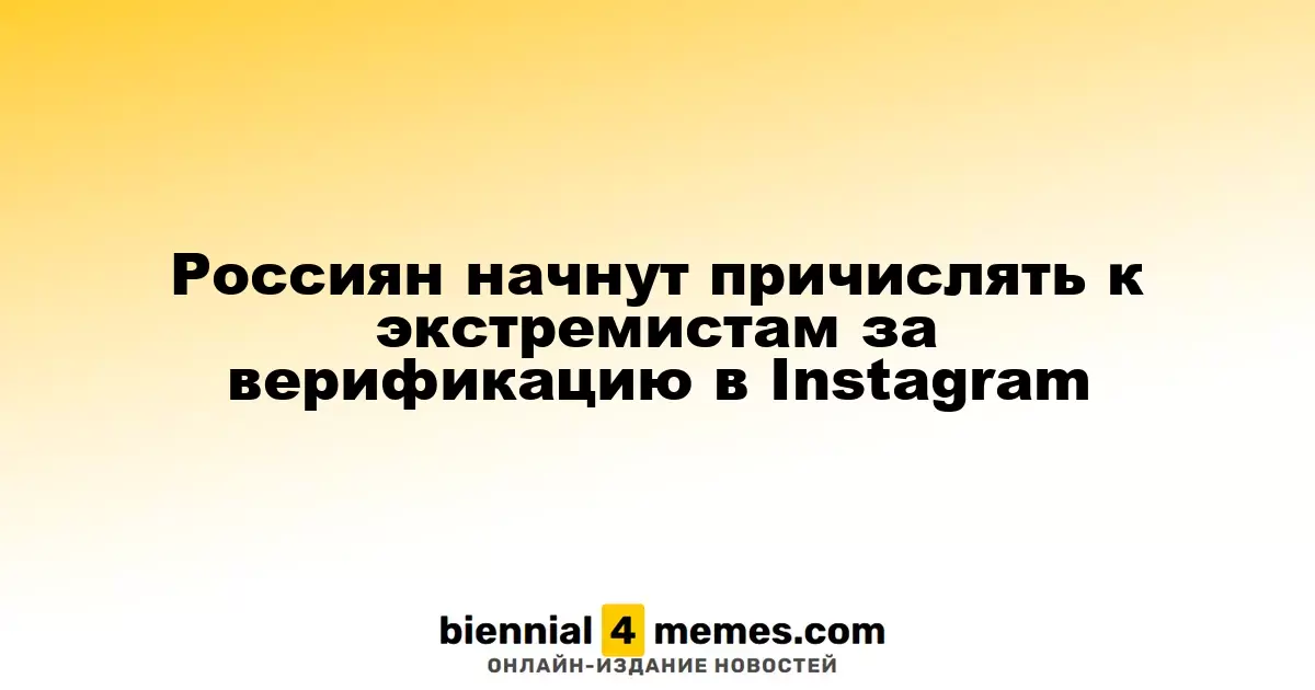 Россиян начнут причислять к экстремистам за верификацию в Instagram
