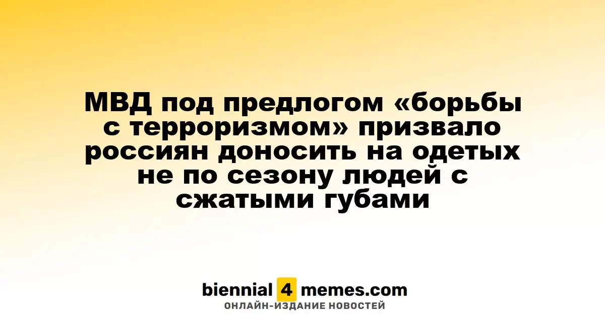 МВД под предлогом «борьбы с терроризмом» призвало россиян доносить на одетых не по сезону людей с сжатыми губами
