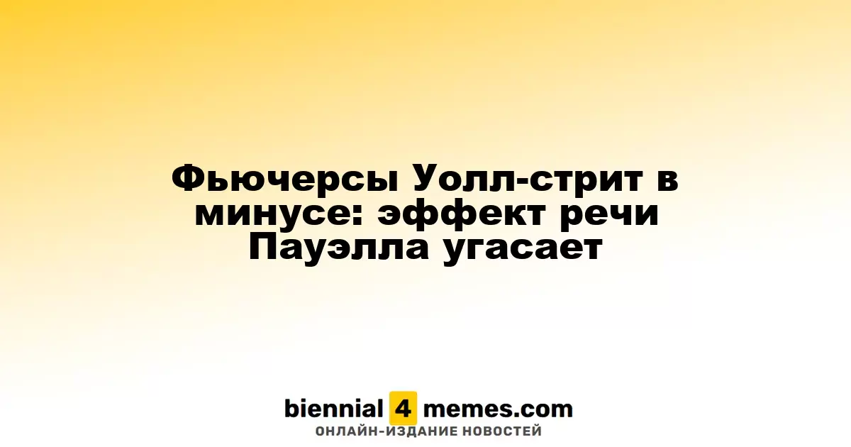 Фьючерсы Уолл-стрит в минусе: эффект речи Пауэлла угасает