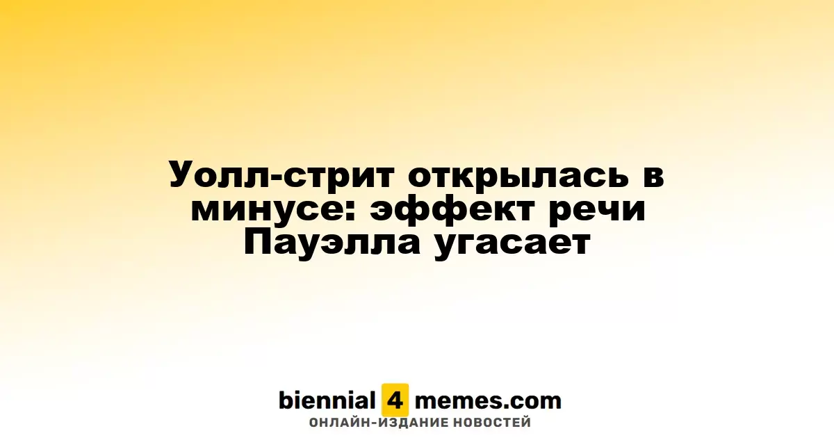 Уолл-стрит открылась в минусе: эффект речи Пауэлла угасает
