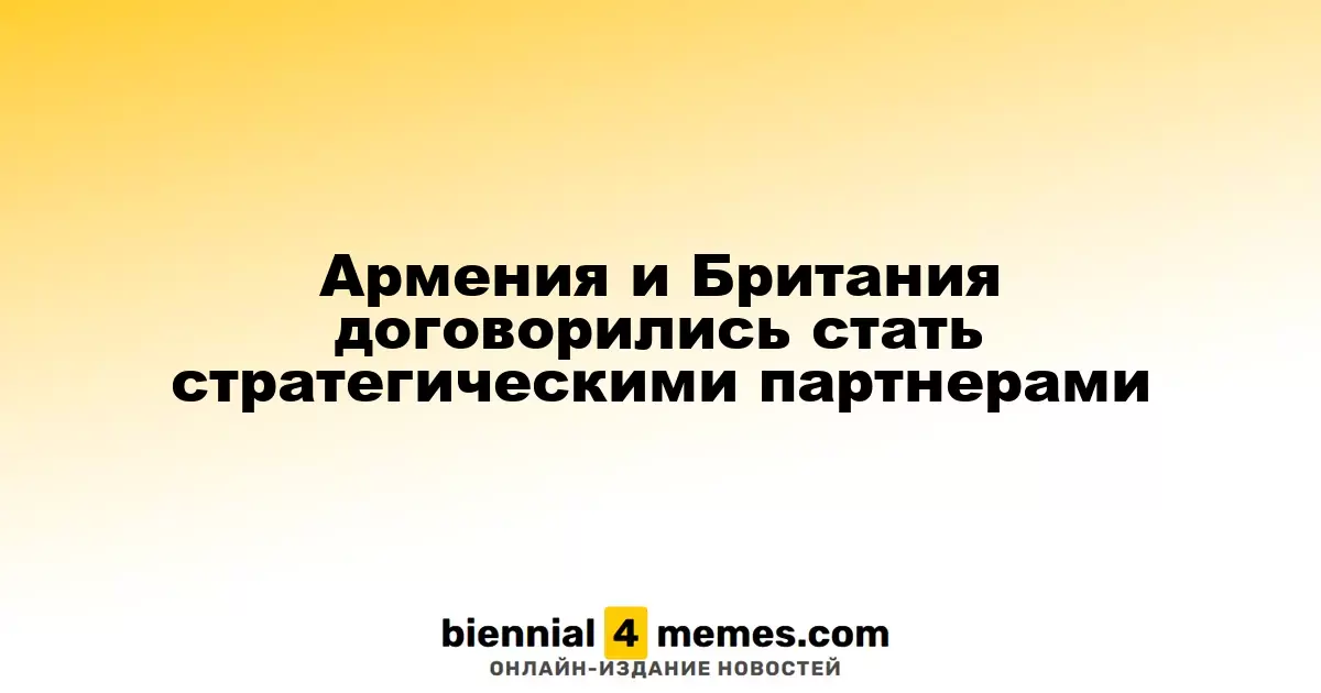Армения и Великобритания решили установить стратегическое сотрудничество