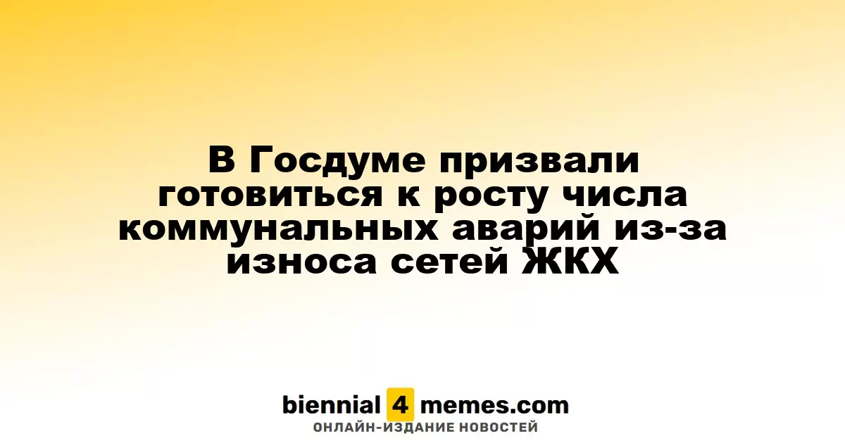 В Госдуме предупредили о возможном увеличении коммунальных аварий из-за устаревших сетей ЖКХ