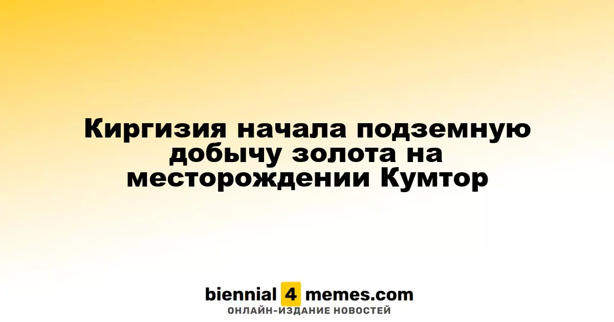 Киргизия приступила к подземной добыче золота на месторождении Кумтор