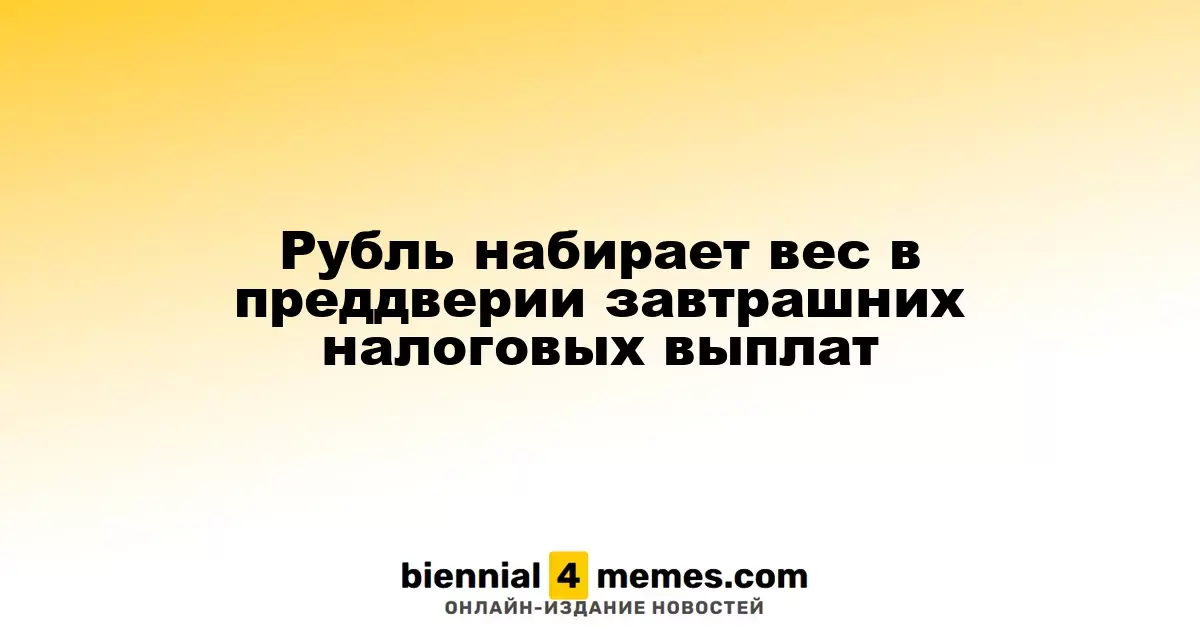 Рубль укрепляется накануне налоговых платежей завтрашнего дня